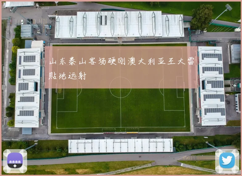 山东泰山客场硬刚澳大利亚王大雷贴地远射