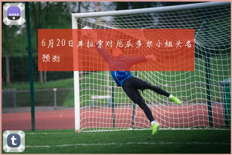 6月20日库拉索对厄瓜多尔小组头名预测