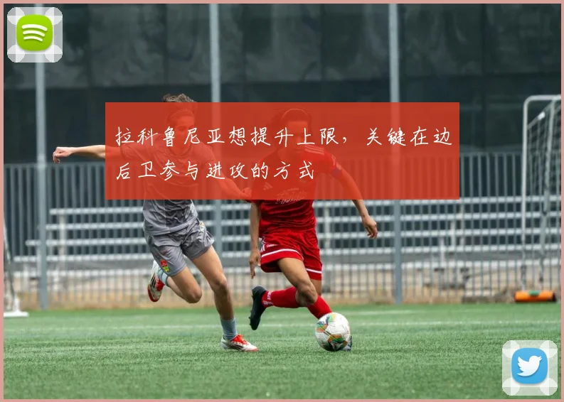 拉科鲁尼亚想提升上限，关键在边后卫参与进攻的方式