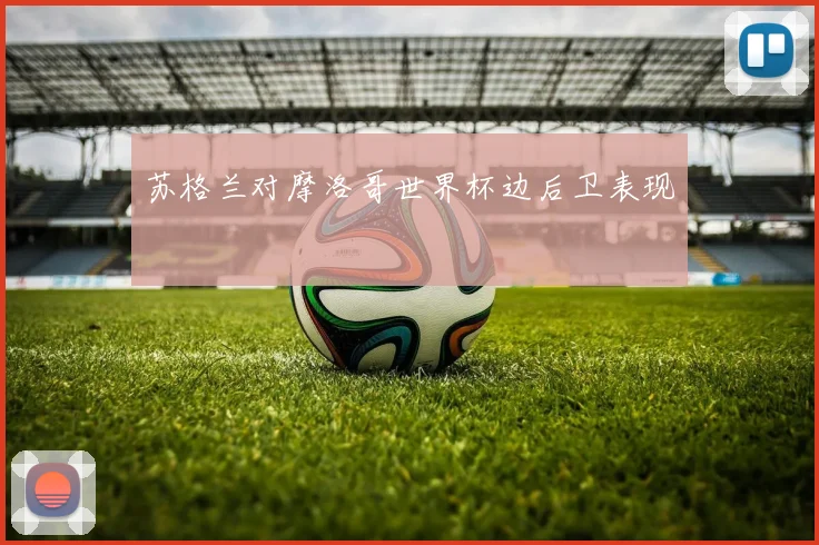 苏格兰对摩洛哥世界杯边后卫表现