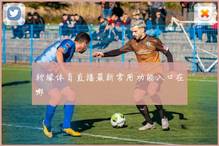柠檬体育直播最新常用功能入口在哪