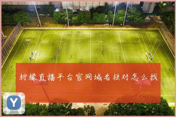 柠檬直播平台官网域名核对怎么找