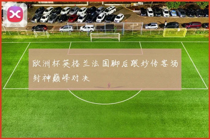 欧洲杯英格兰法国脚后跟妙传客场封神巅峰对决
