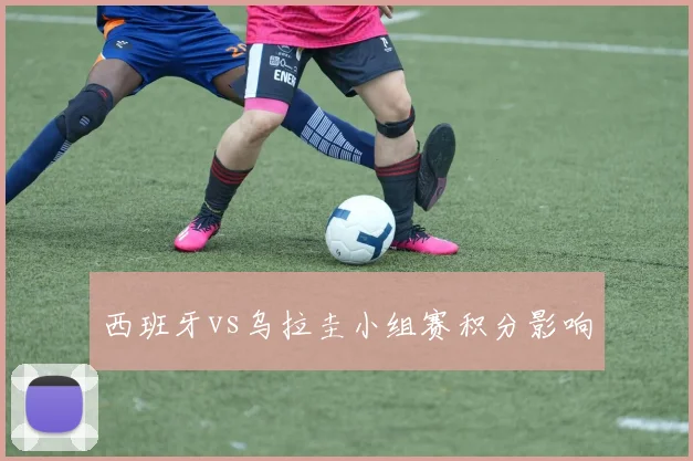 西班牙vs乌拉圭小组赛积分影响