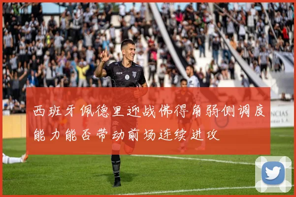 西班牙佩德里迎战佛得角弱侧调度能力能否带动前场连续进攻